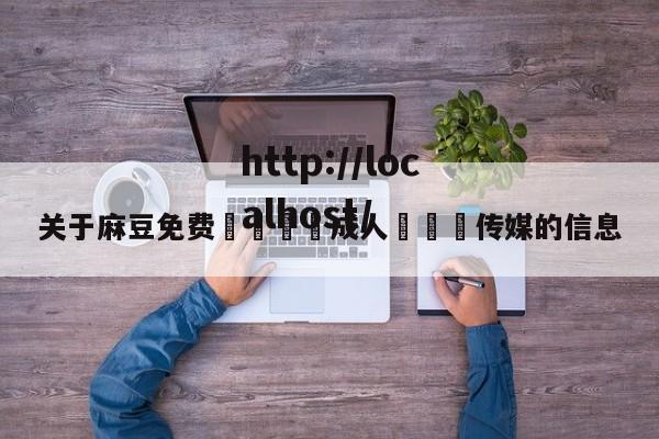关于麻豆免费🔞成人❌❌❌传媒的信息